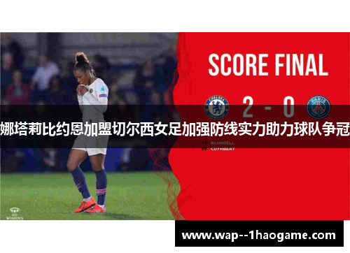 娜塔莉比约恩加盟切尔西女足加强防线实力助力球队争冠