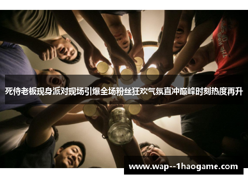 死侍老板现身派对现场引爆全场粉丝狂欢气氛直冲巅峰时刻热度再升